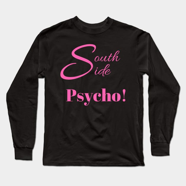 South Side Psycho! Long Sleeve T-Shirt by partnersinfire